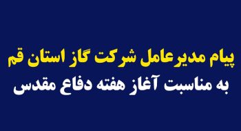 پیام مدیرعامل شرکت گاز استان قم به مناسبت آغاز هفته دفاع مقدس